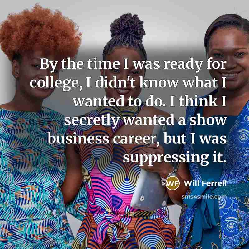 “By the time I was ready for college, I didn't…” quote by Will Ferrell