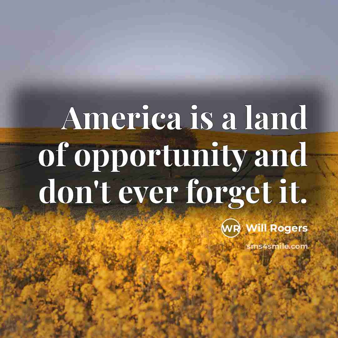 “America is a land of opportunity and don't ever forget…” quote by Will Rogers