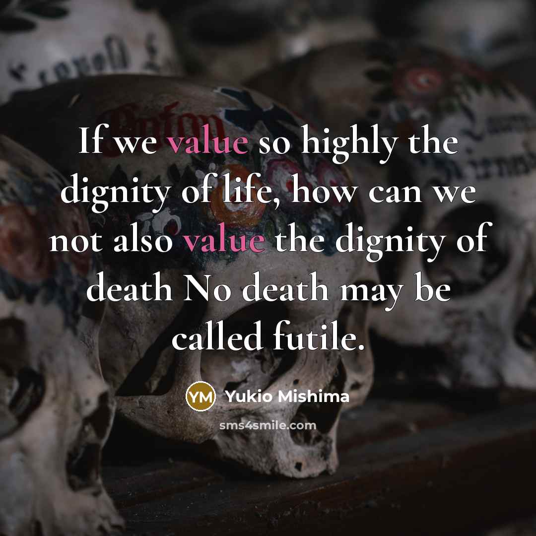 “If we value so highly the dignity of life, how…” quote by Yukio Mishima