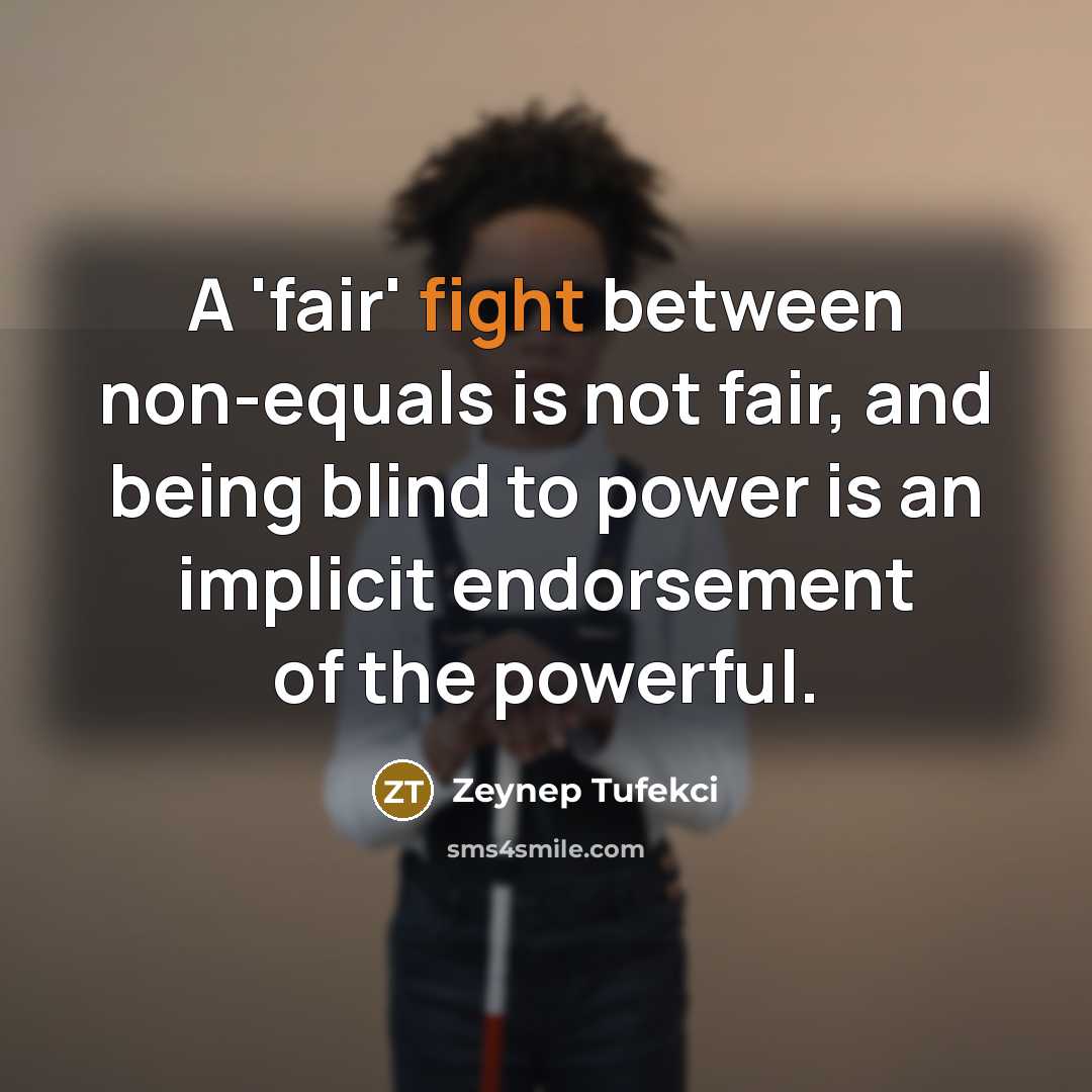 “A 'fair' fight between non-equals is not fair, and being…” quote by Zeynep Tufekci