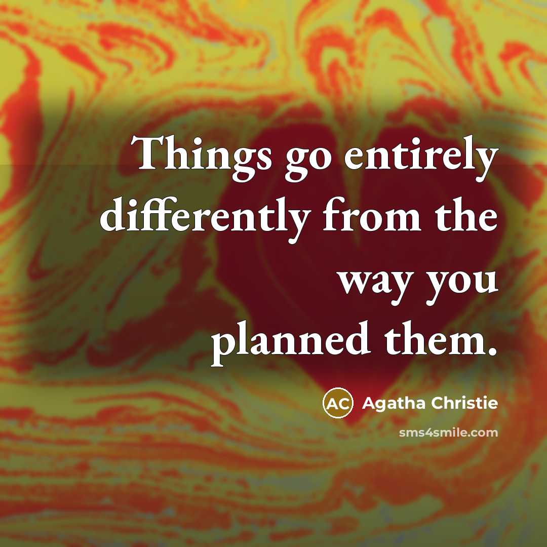 “Things go entirely differently from the way you planned them.…” quote by Agatha Christie