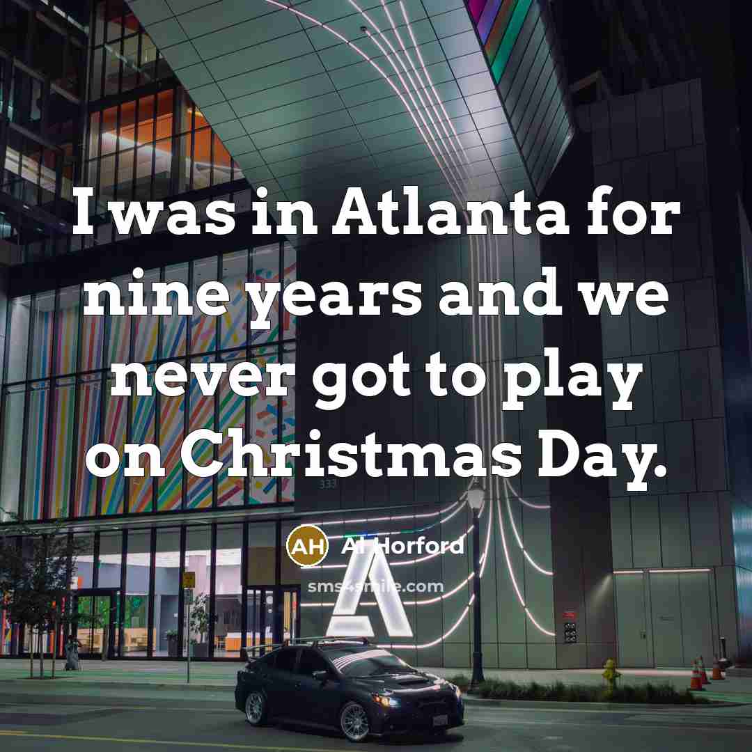 “I was in Atlanta for nine years and we never…” quote by Al Horford