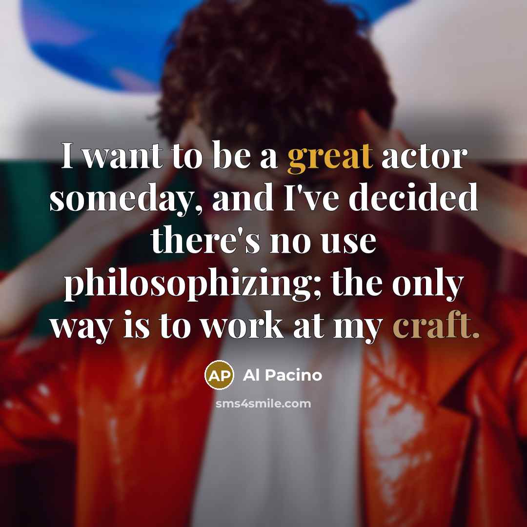 “I want to be a great actor someday, and I've…” quote by Al Pacino