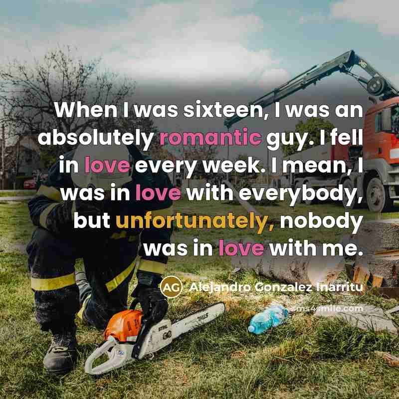 “When I was sixteen, I was an absolutely romantic guy.…” quote by Alejandro Gonzalez Inarritu