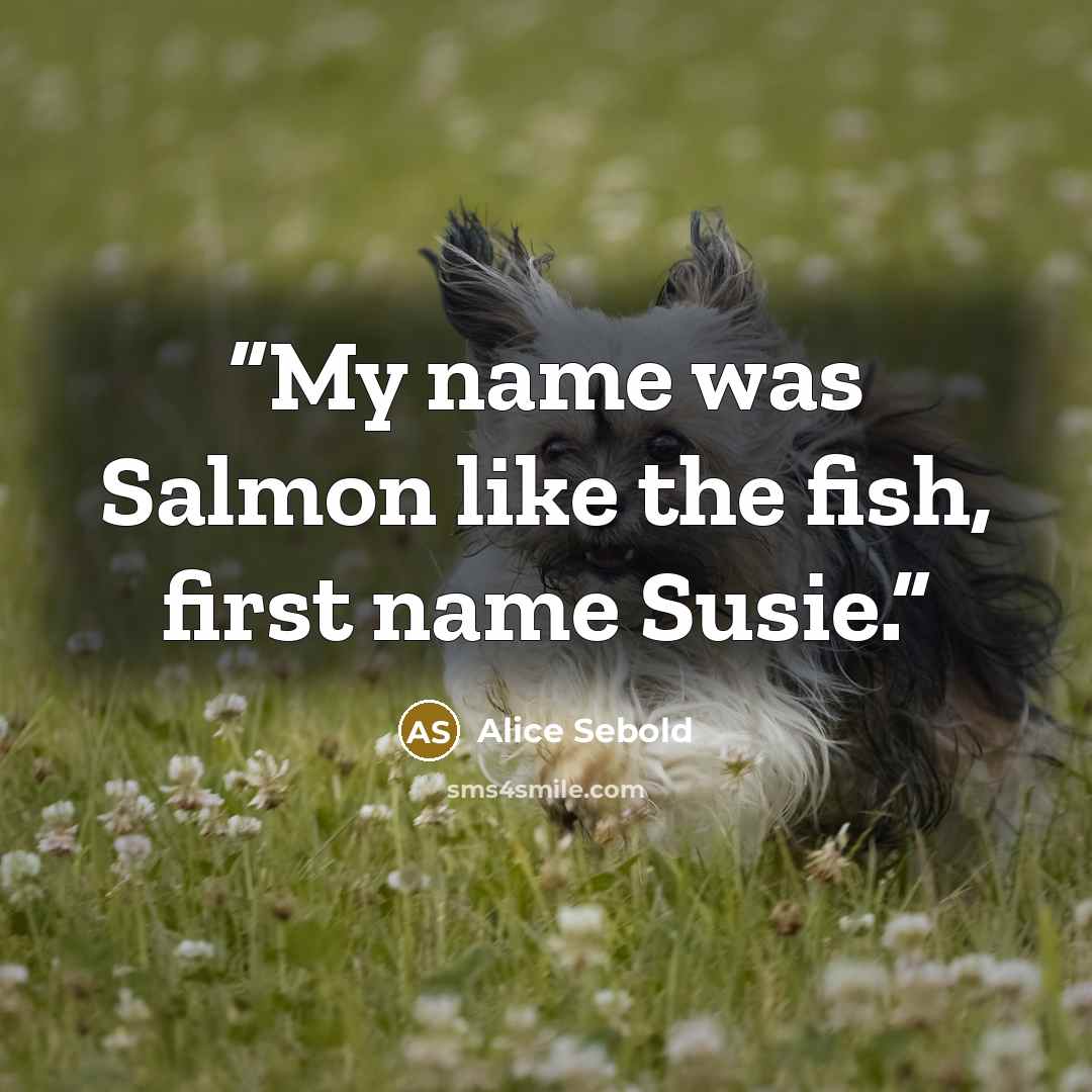 “My name was Salmon like the fish, first name Susie.” quote by Alice Sebold