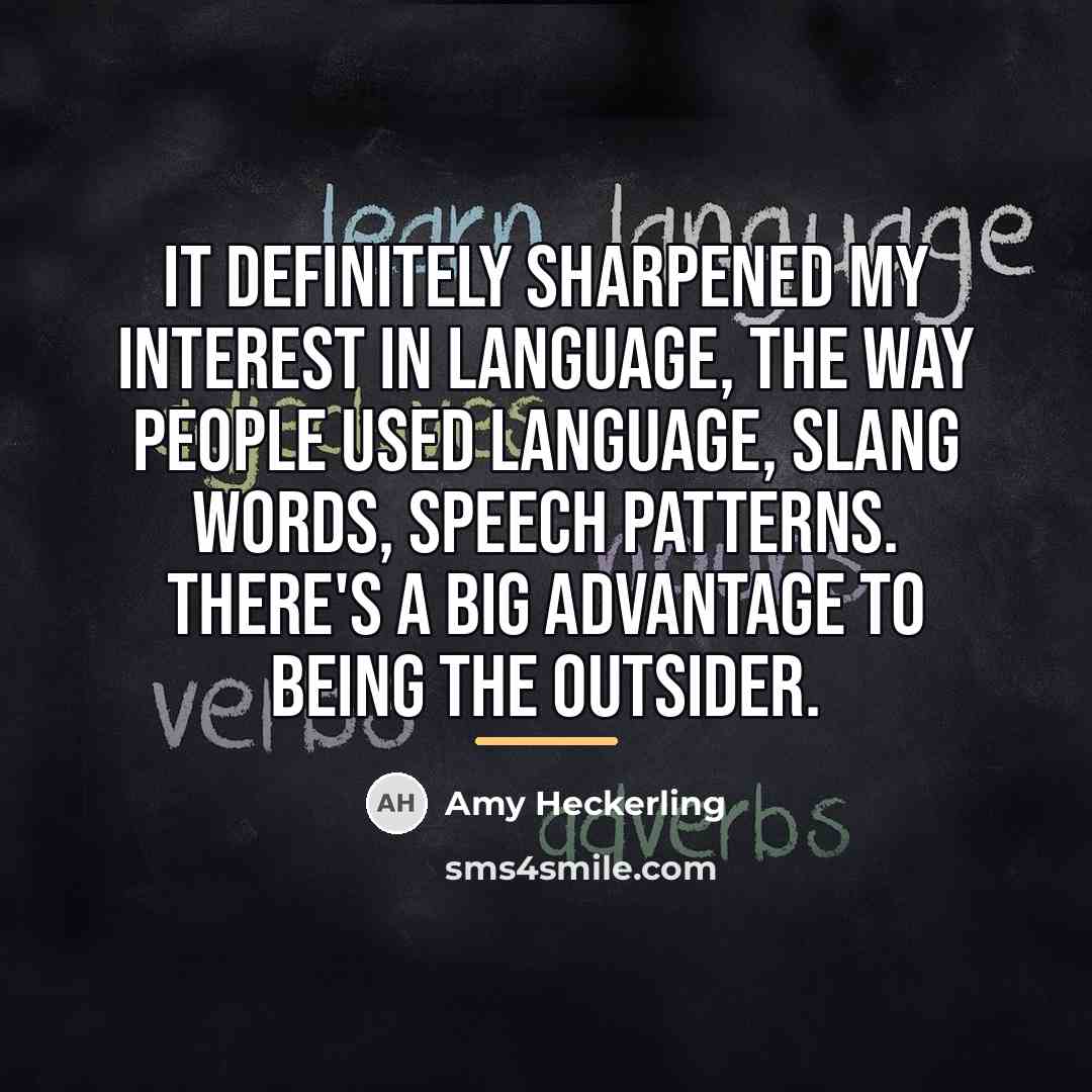 “It definitely sharpened my interest in language, the way people…” quote by Amy Heckerling