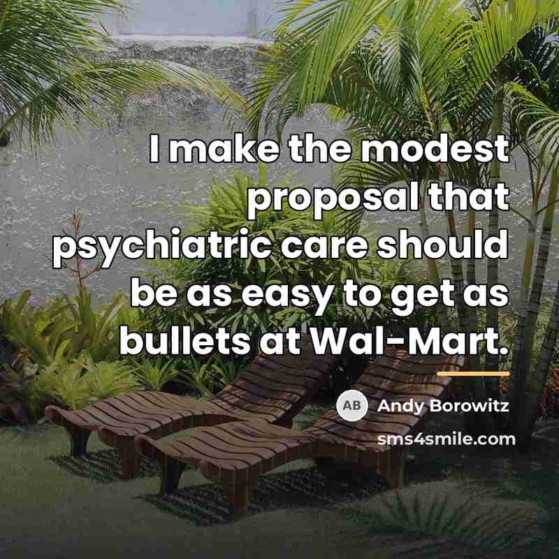 “I make the modest proposal that psychiatric care should be…” quote by Andy Borowitz