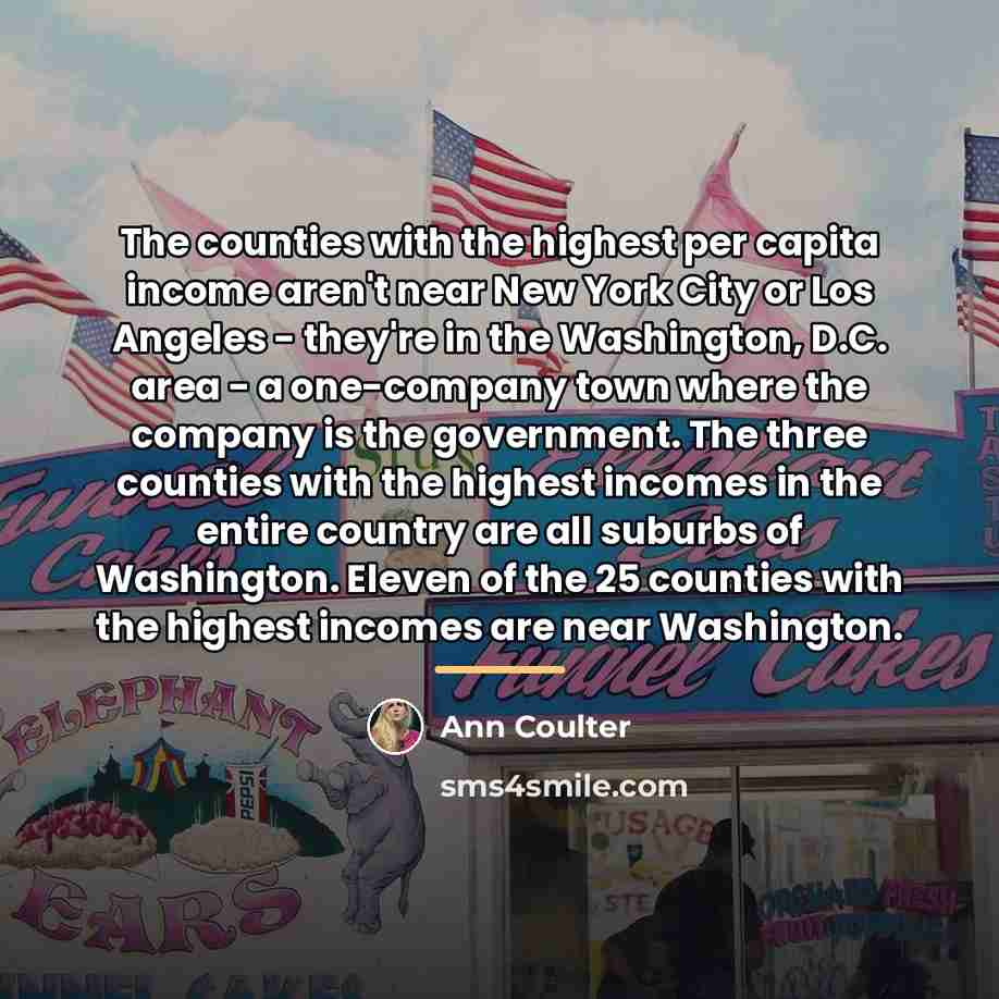 “The counties with the highest per capita income aren't near…” quote by Ann Coulter