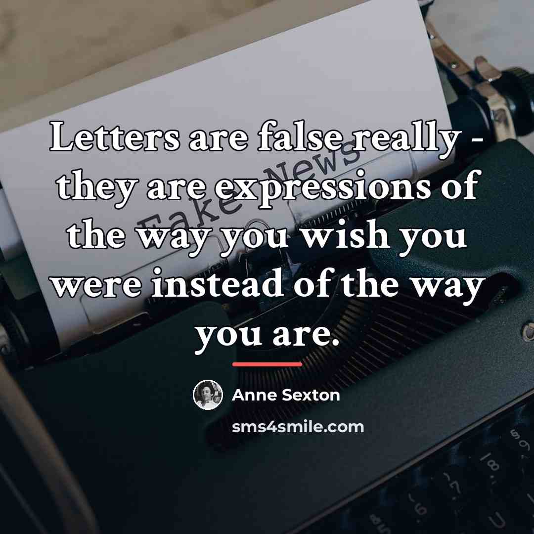 “Letters are false really - they are expressions of the…” quote by Anne Sexton