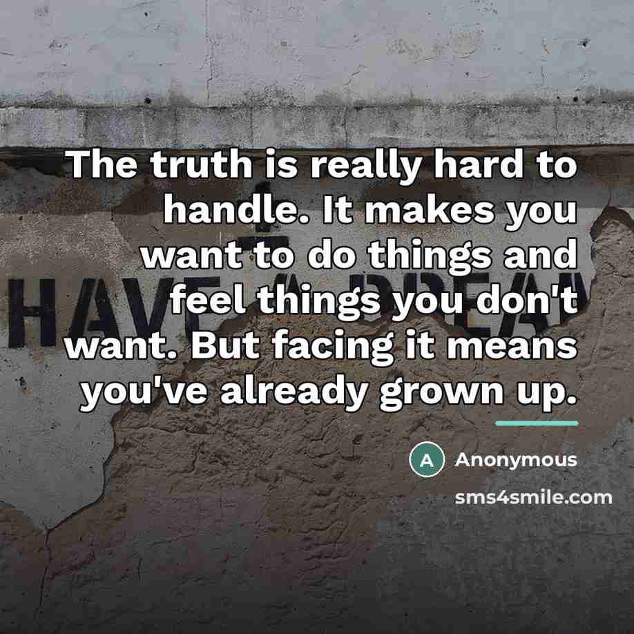 “The truth is really hard to handle. It makes you…” quote by Anonymous