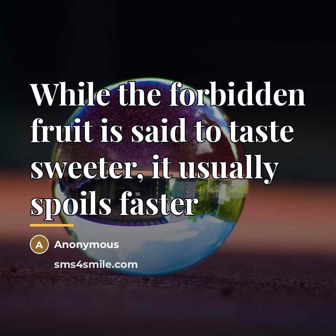 “While the forbidden fruit is said to taste sweeter, it…” quote by Anonymous