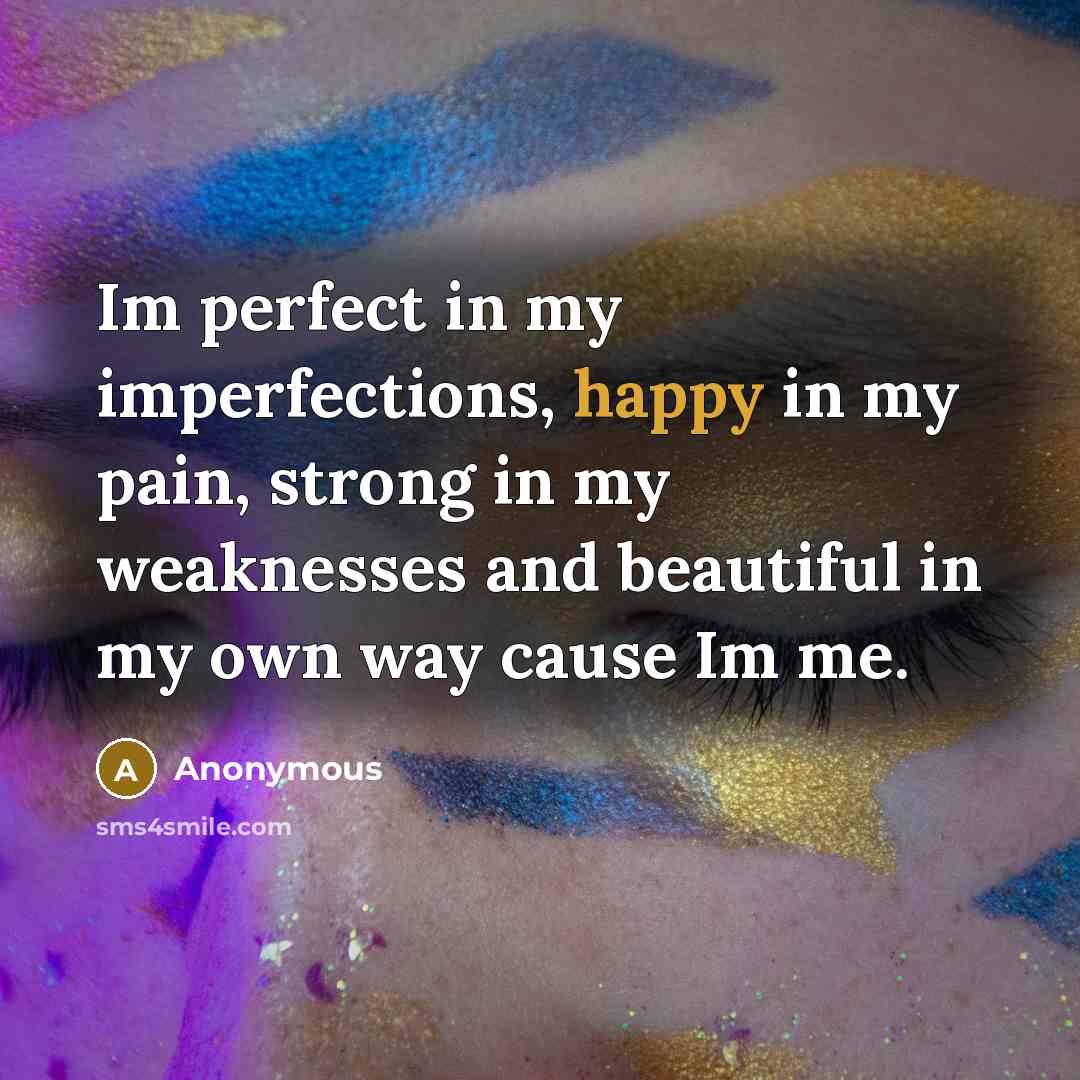 “Im perfect in my imperfections, happy in my pain, strong…” quote by Anonymous