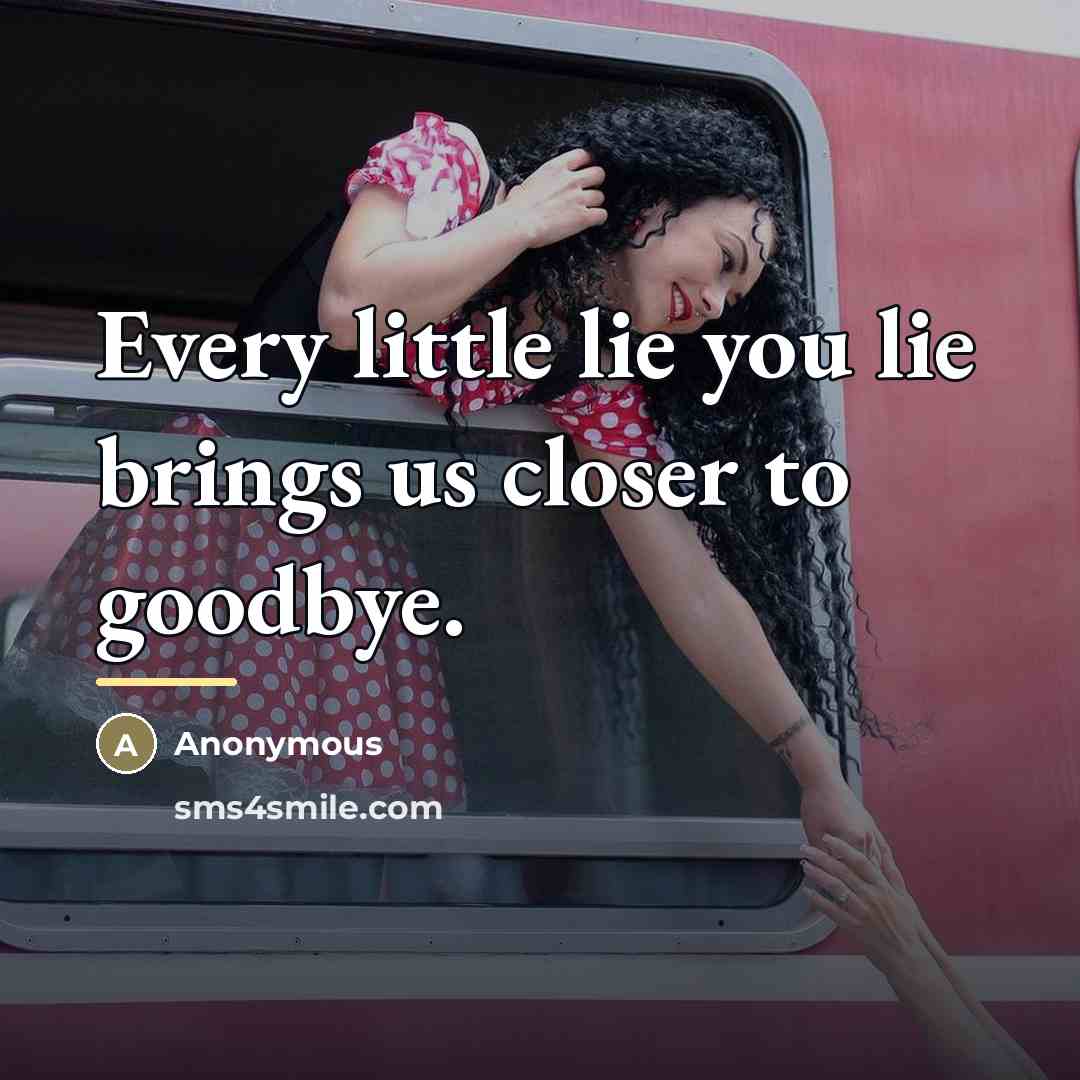 “Every little lie you lie brings us closer to goodbye.…” quote by Anonymous
