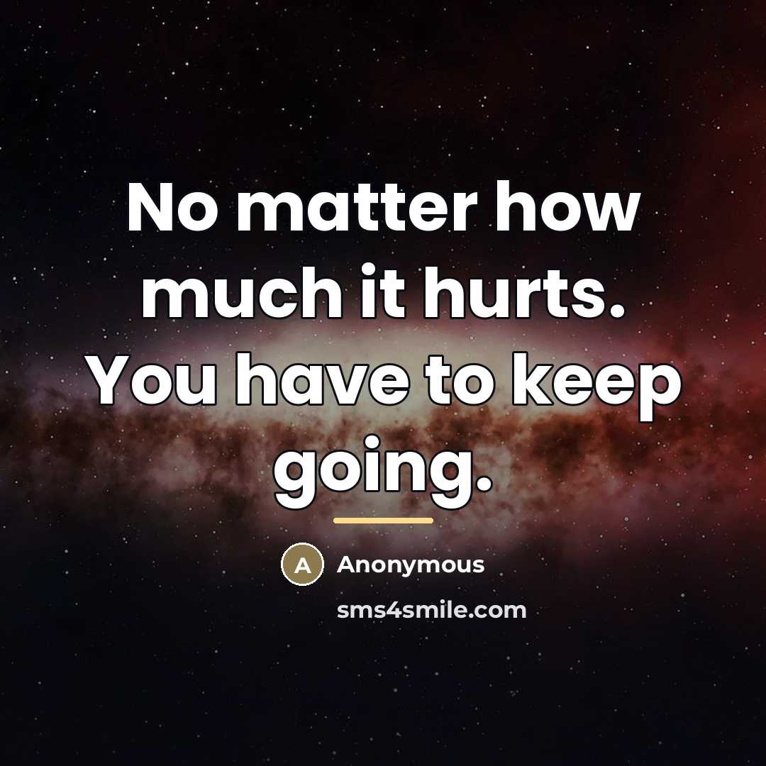 “No matter how much it hurts. You have to keep…” quote by Anonymous