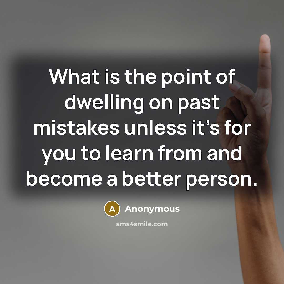 “What is the point of dwelling on past mistakes unless…” quote by Anonymous