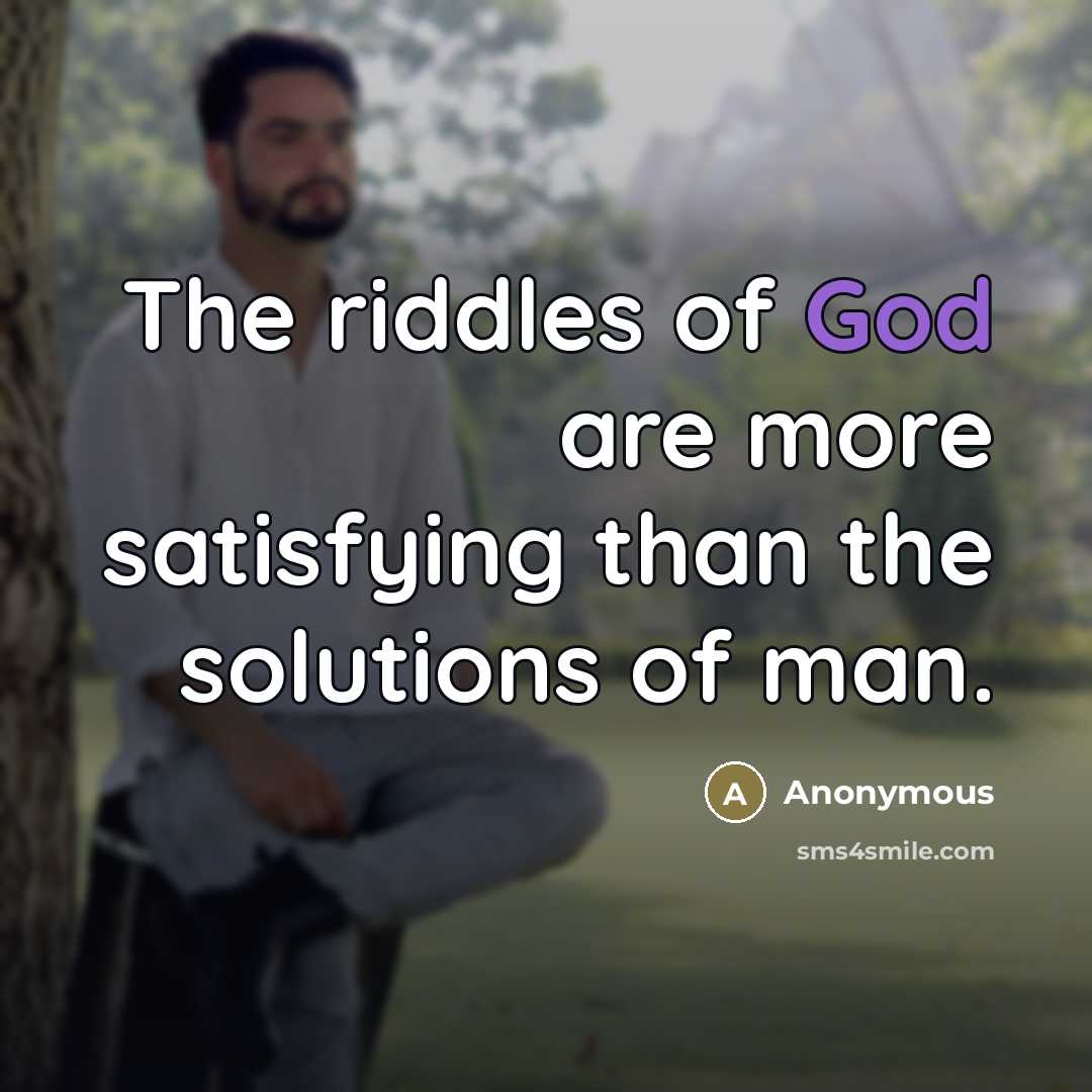 “The riddles of God are more satisfying than the solutions…” quote by Anonymous
