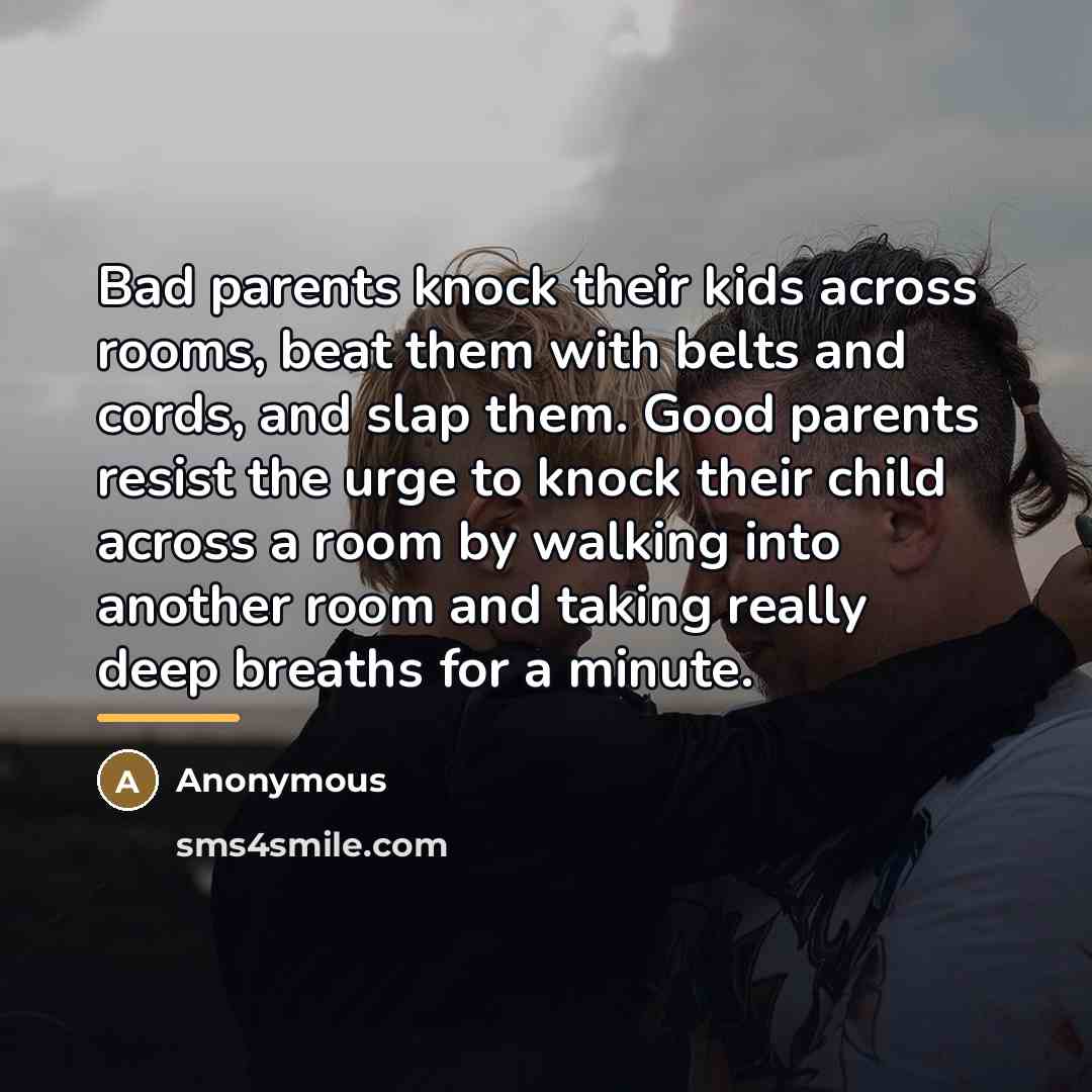 “Bad parents knock their kids across rooms, beat them with…” quote by Anonymous