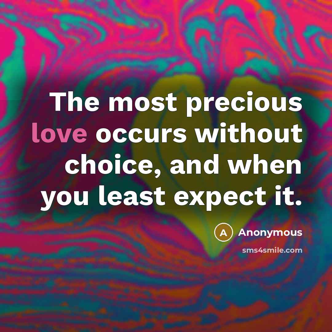 “The most precious love occurs without choice, and when you least expect it.” quote by Anonymous