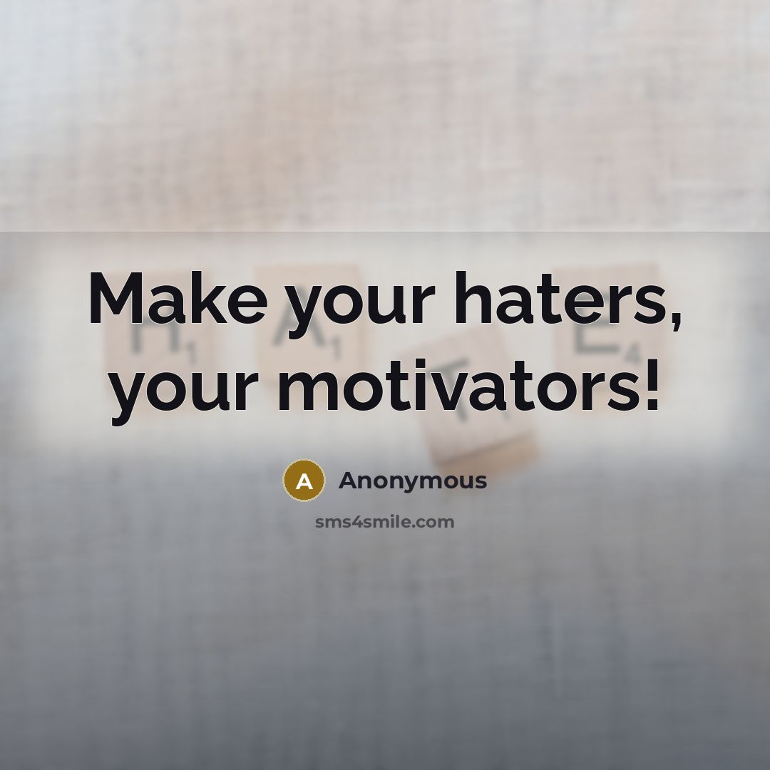 “Make your haters, your motivators!…” quote by Anonymous