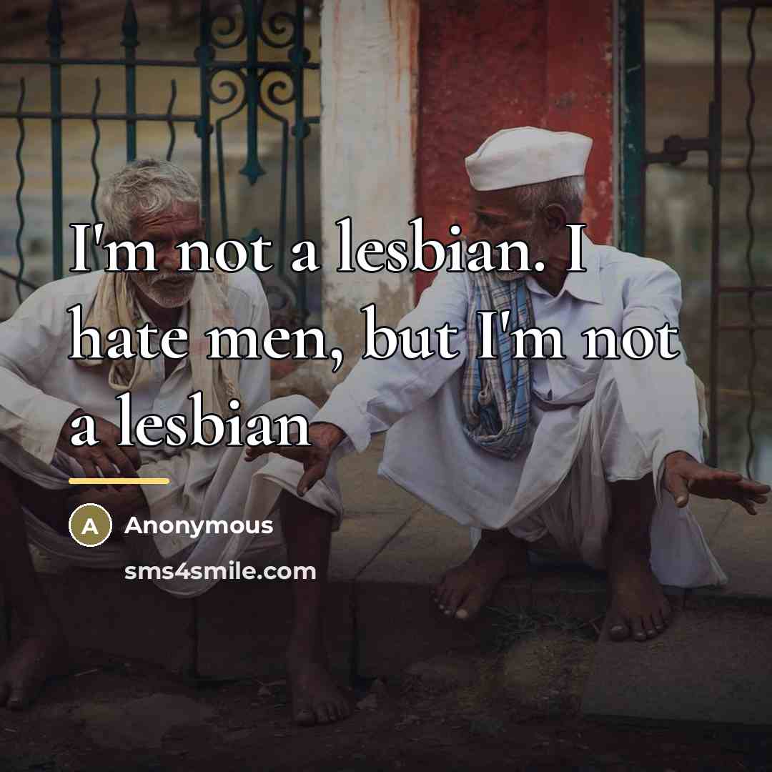 “I'm not a lesbian. I hate men, but I'm not…” quote by Anonymous