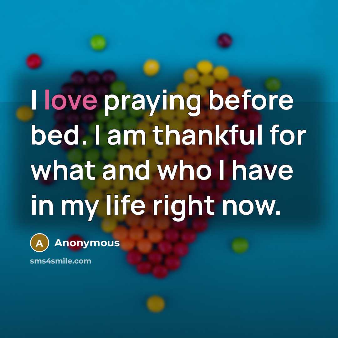 “I love praying before bed. I am thankful for what and who I have in my life right now.” quote by Anonymous