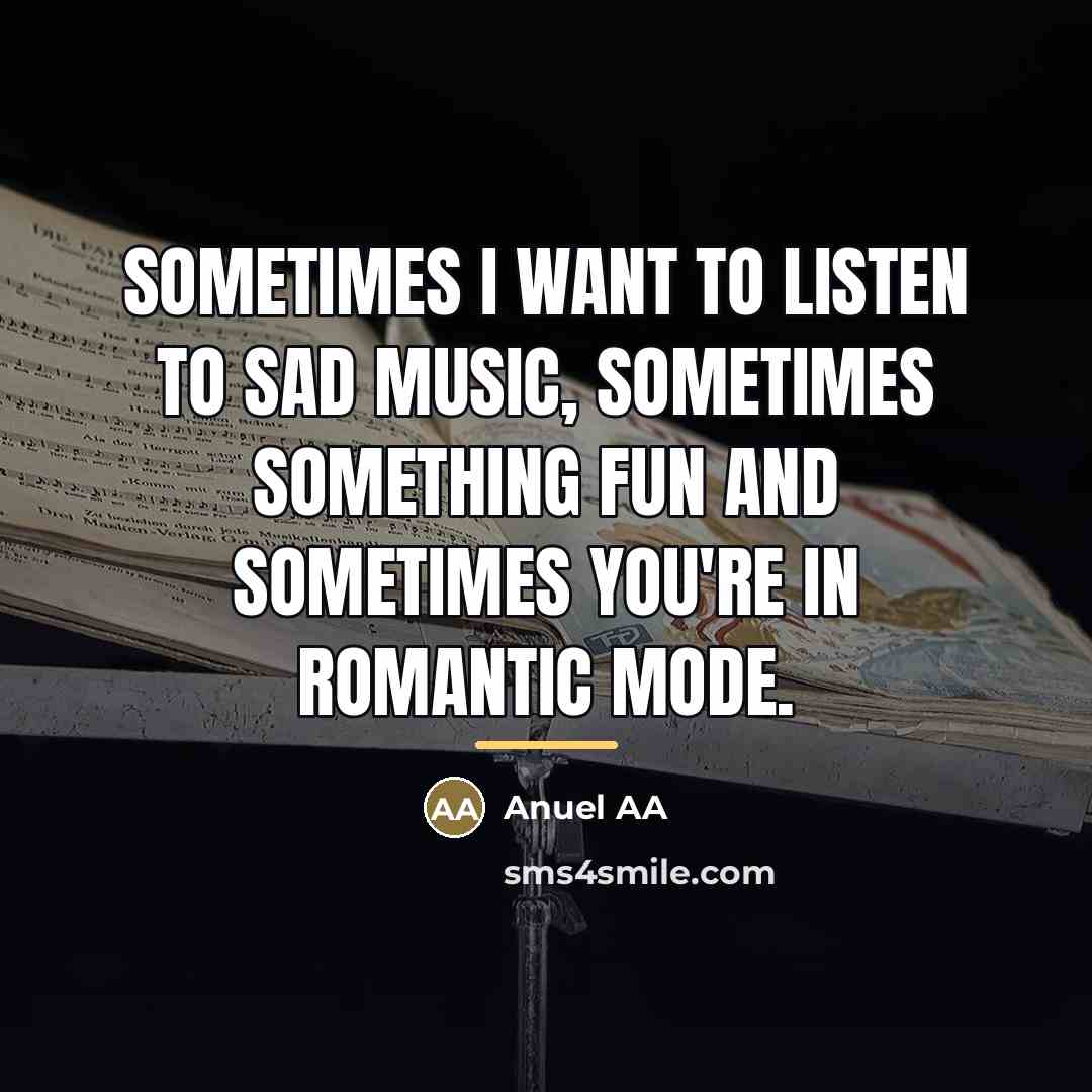 “Sometimes I want to listen to sad music, sometimes something…” quote by Anuel AA