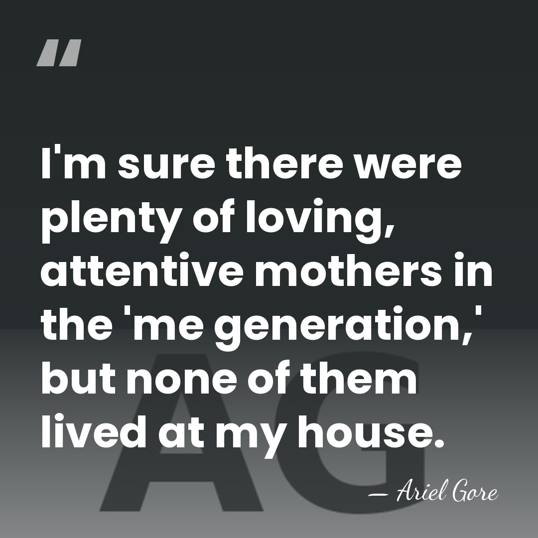 I'm sure there were plenty of loving, attentive mothers in the 'me&hellip; - Ariel Gore