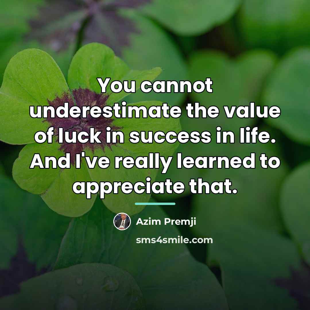 “You cannot underestimate the value of luck in success in…” quote by Azim Premji
