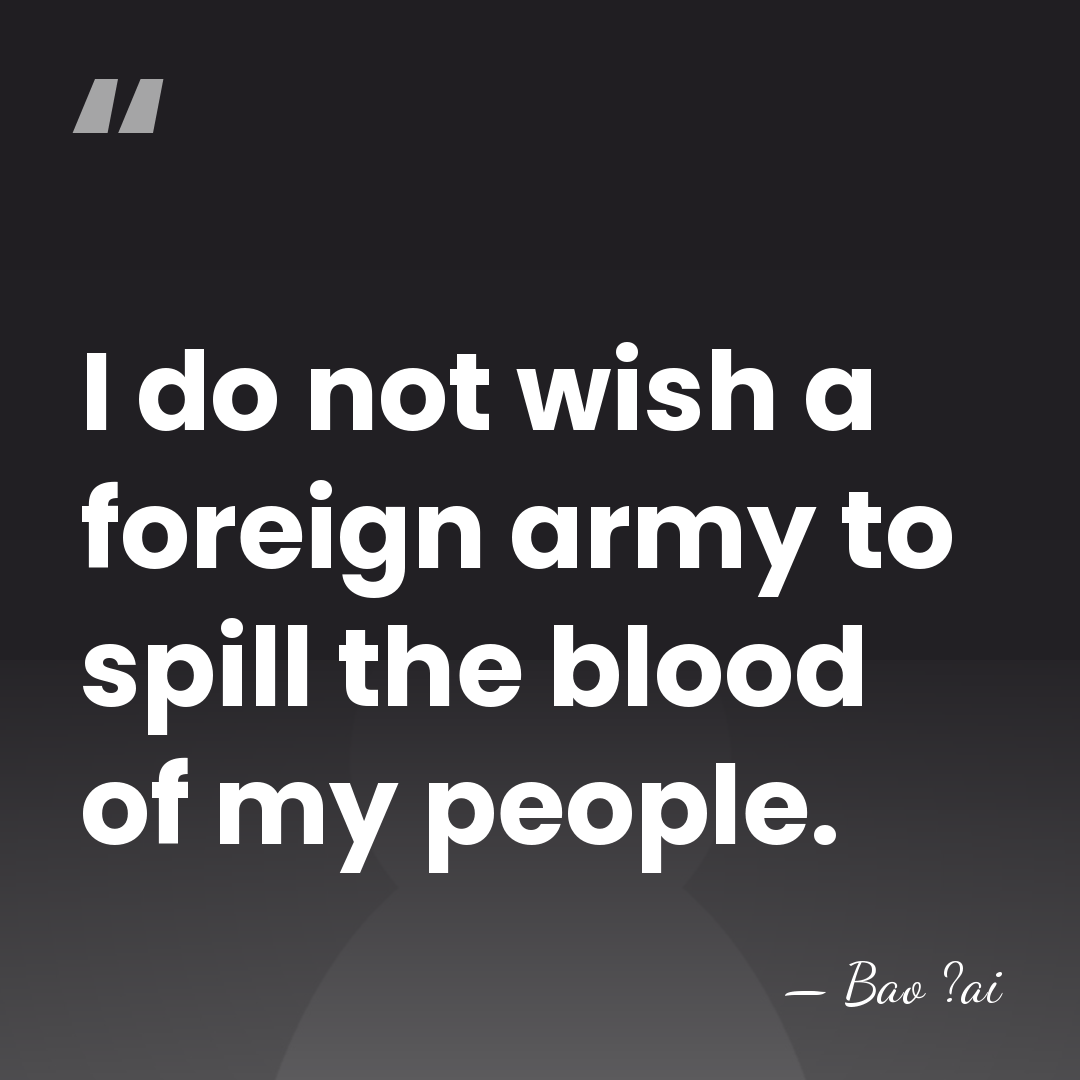 I do not wish a foreign army to spill the blood of&hellip; - Bao ?ai