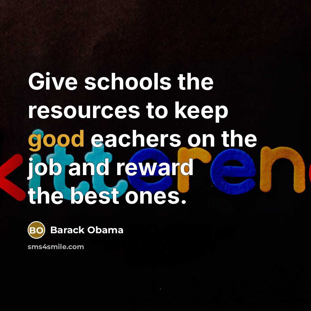 “Give schools the resources to keep good eachers on the…” quote by Barack Obama
