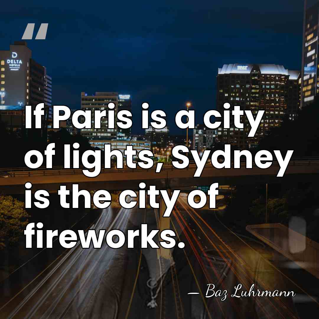 If Paris is a city of lights, Sydney is the city of&hellip; - Baz Luhrmann