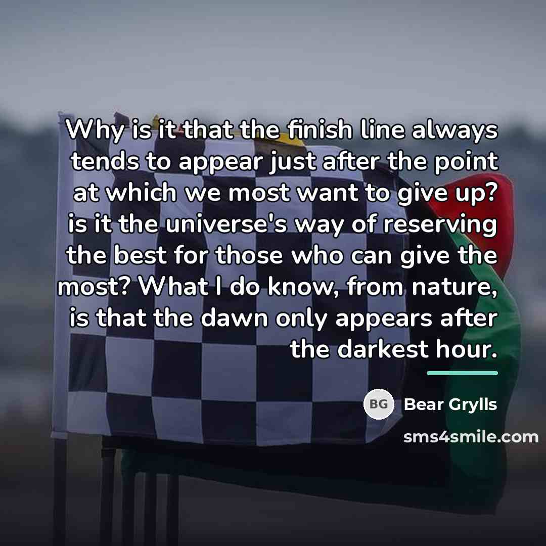 “Why is it that the finish line always tends to…” quote by Bear Grylls