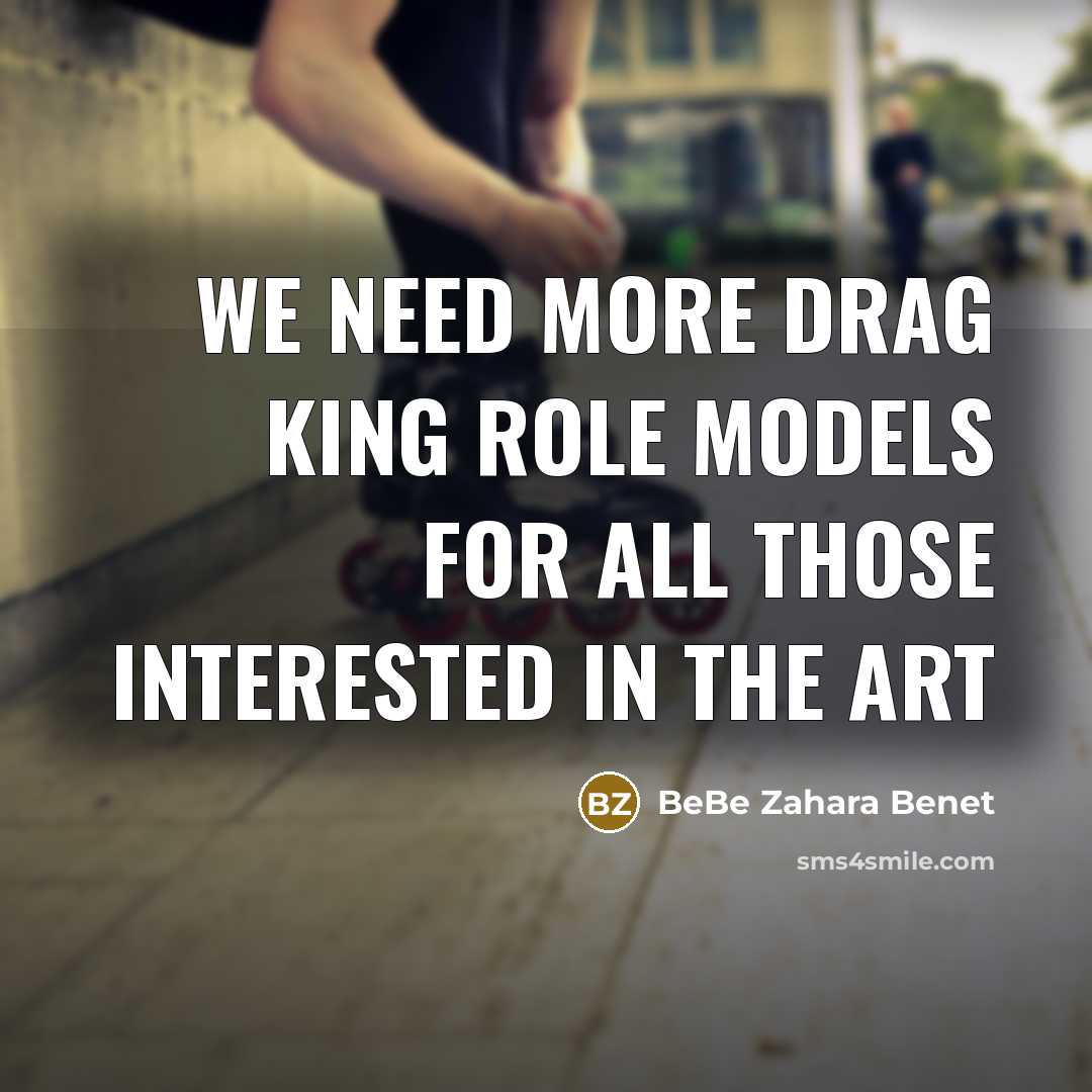 “We need more drag king role models for all those…” quote by BeBe Zahara Benet