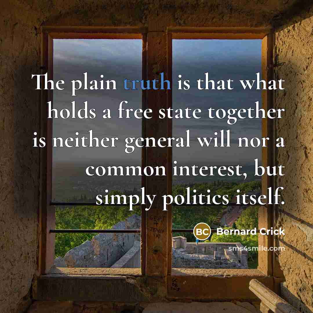 “The plain truth is that what holds a free state…” quote by Bernard Crick