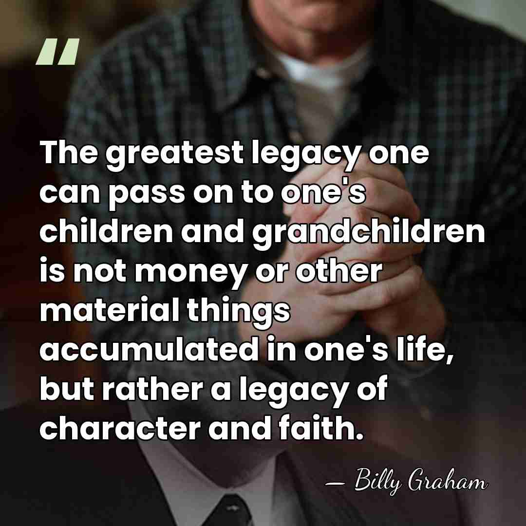 The greatest legacy one can pass on to one's children and grandchildren&hellip; - Billy Graham