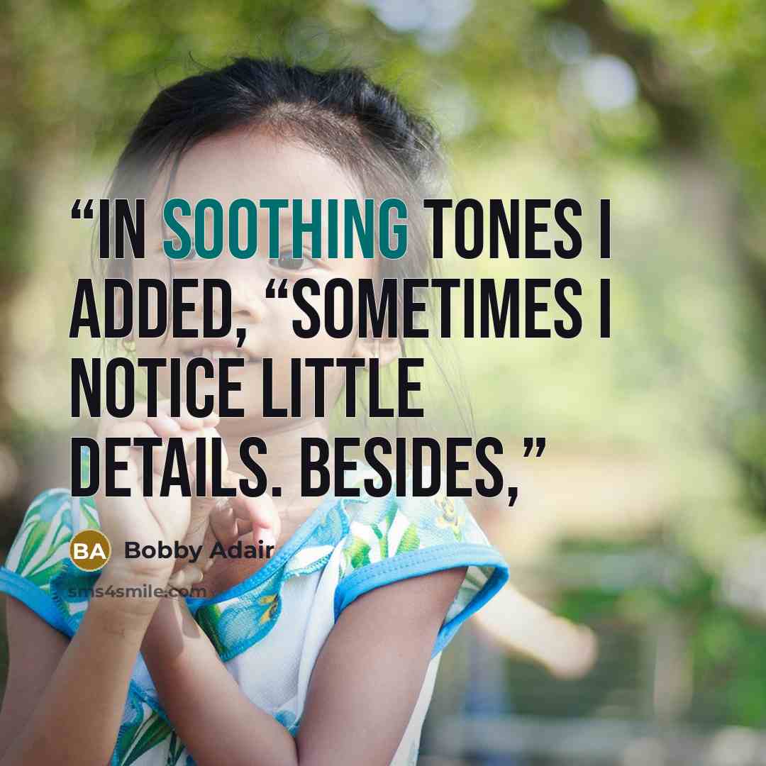 “In soothing tones I added, “Sometimes I notice little details. Besides,” quote by Bobby Adair