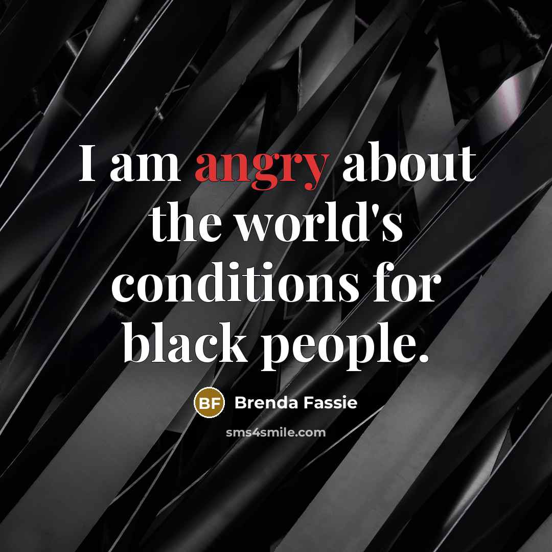 “I am angry about the world's conditions for black people.…” quote by Brenda Fassie