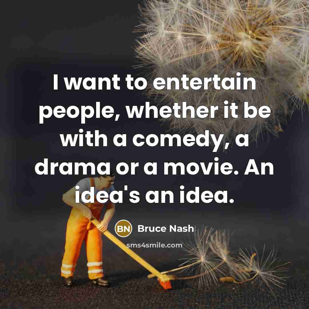 “I want to entertain people, whether it be with a…” quote by Bruce Nash
