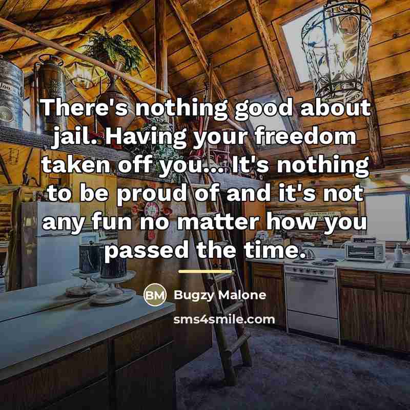 “There's nothing good about jail. Having your freedom taken off…” quote by Bugzy Malone