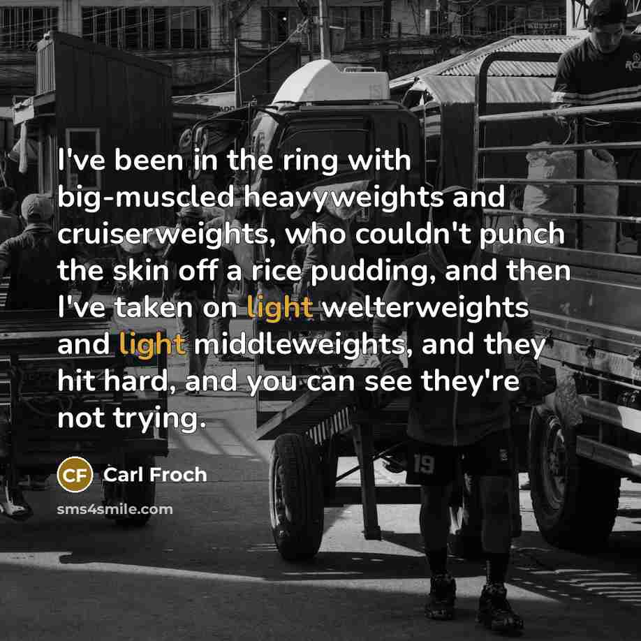 “I've been in the ring with big-muscled heavyweights and cruiserweights,…” quote by Carl Froch