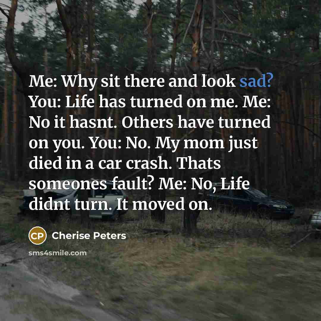 “Me: Why sit there and look sad? You: Life has…” quote by Cherise Peters