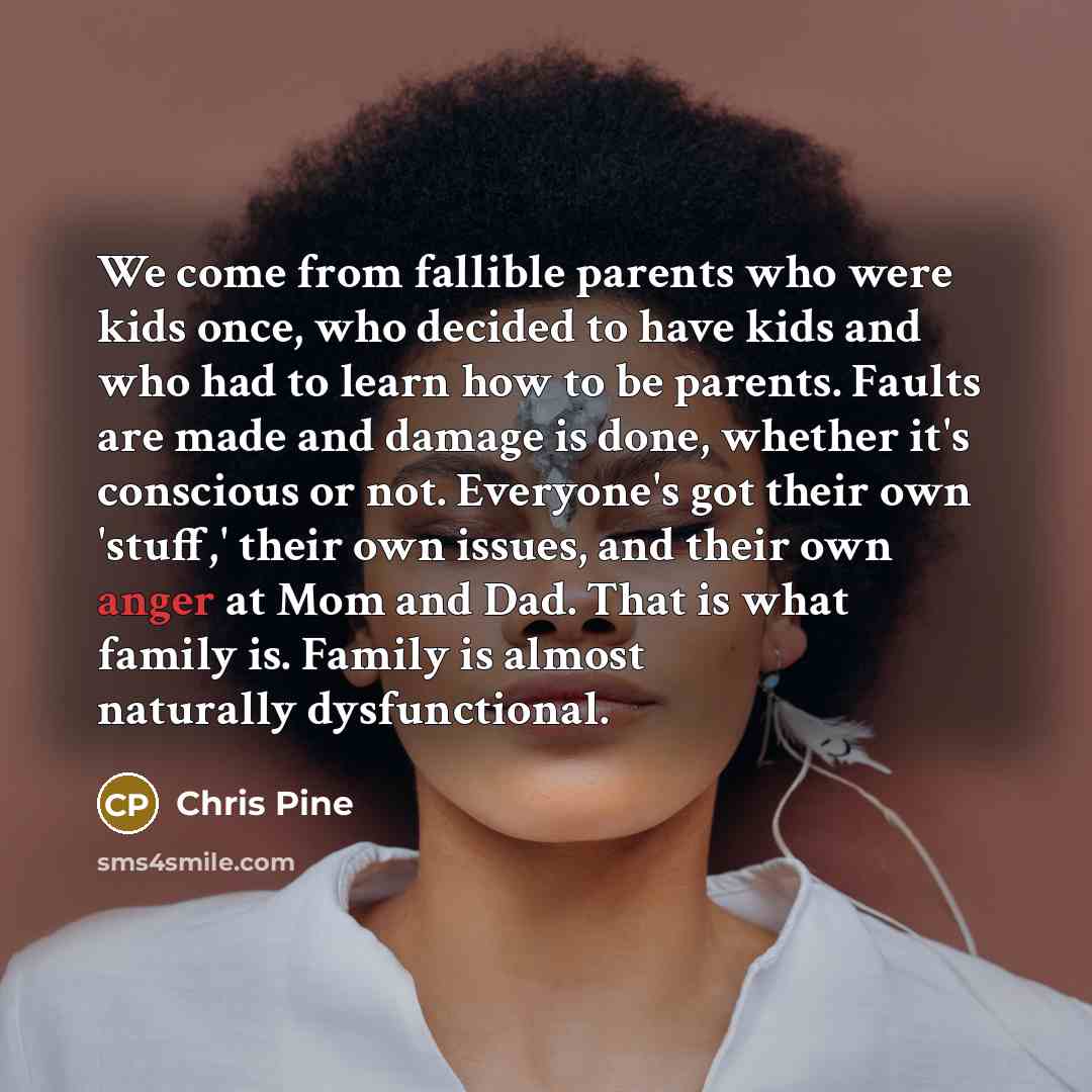 “We come from fallible parents who were kids once, who…” quote by Chris Pine
