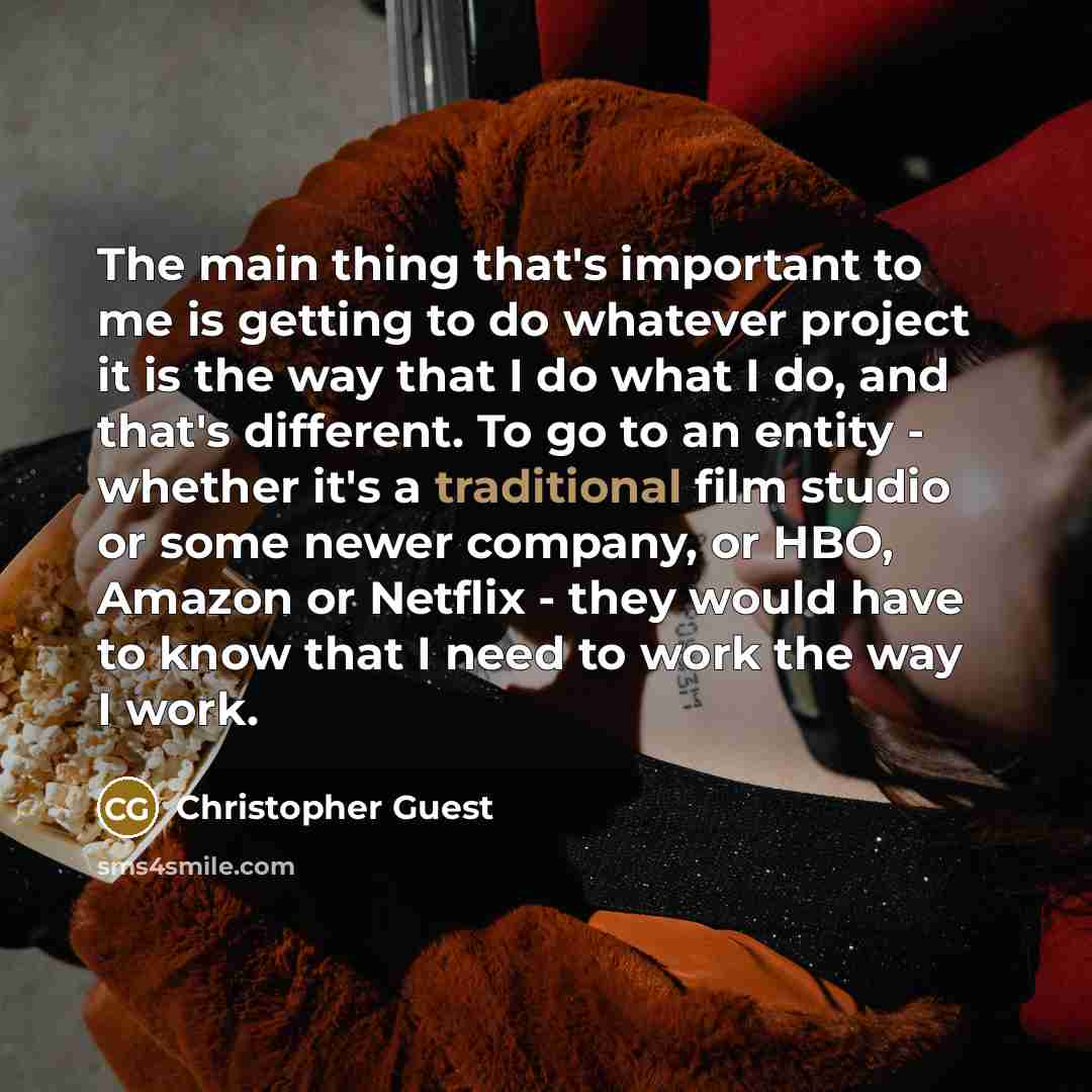 “The main thing that's important to me is getting to…” quote by Christopher Guest