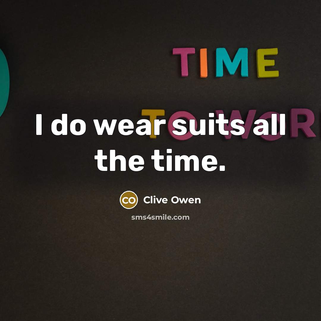 “I do wear suits all the time.…” quote by Clive Owen