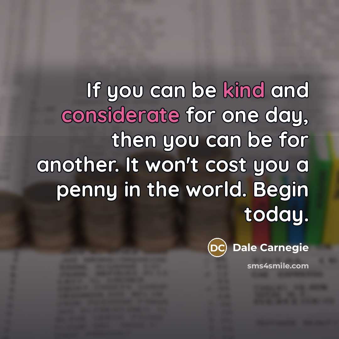 “If you can be kind and considerate for one day,…” quote by Dale Carnegie