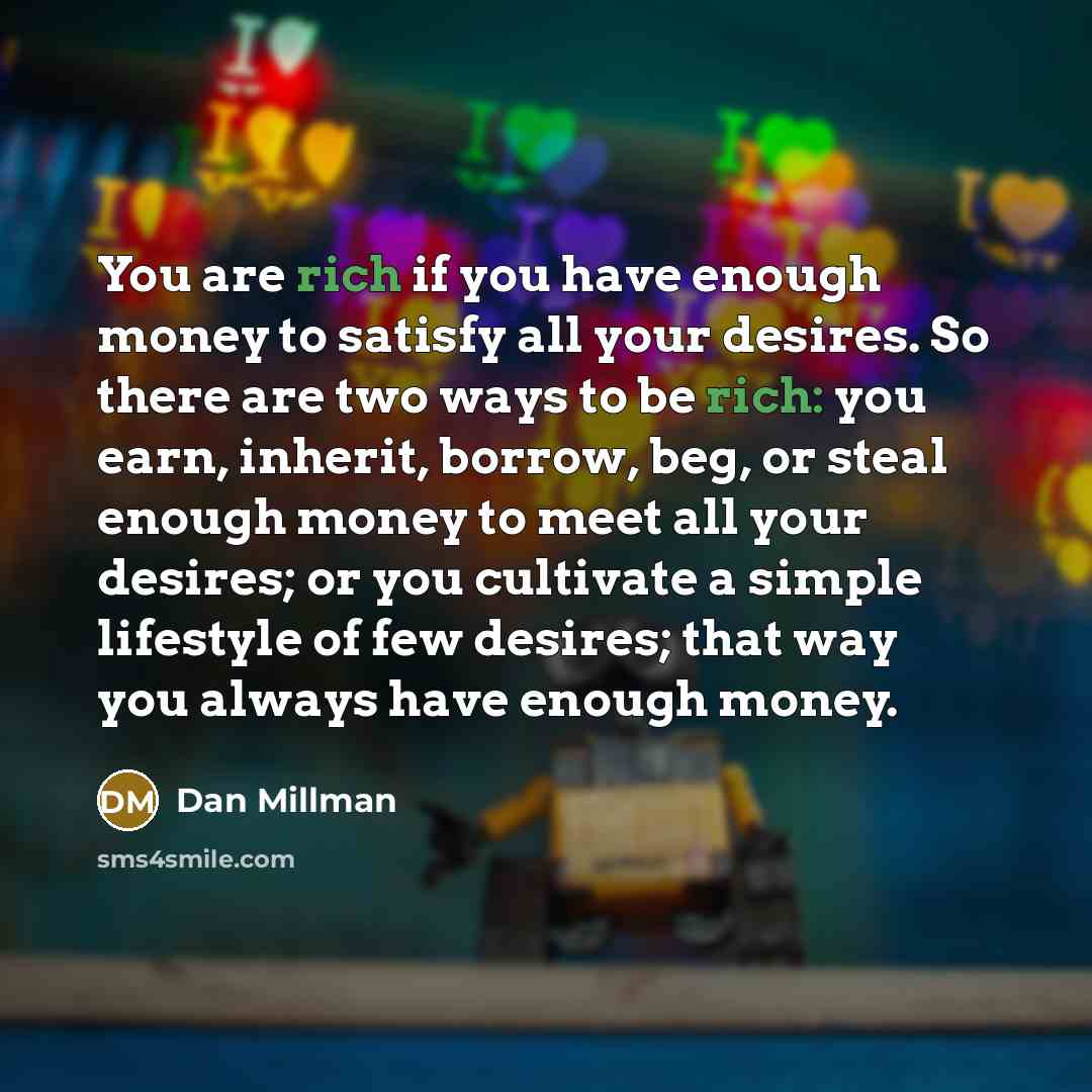 “You are rich if you have enough money to satisfy…” quote by Dan Millman