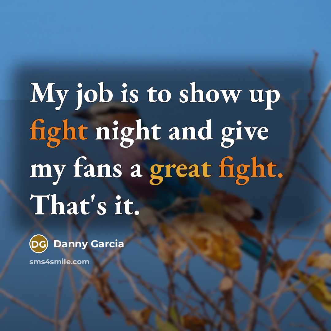 “My job is to show up fight night and give…” quote by Danny Garcia