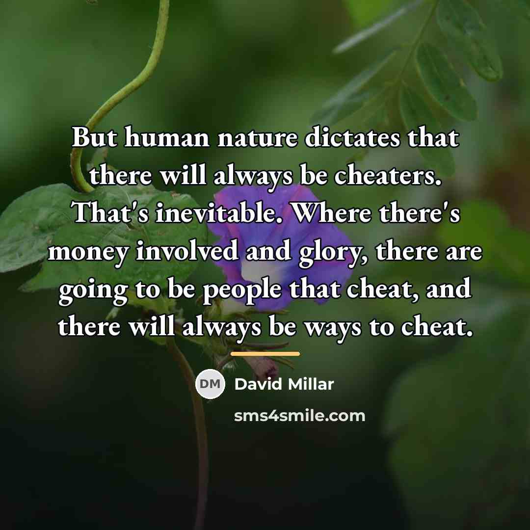 “But human nature dictates that there will always be cheaters.…” quote by David Millar