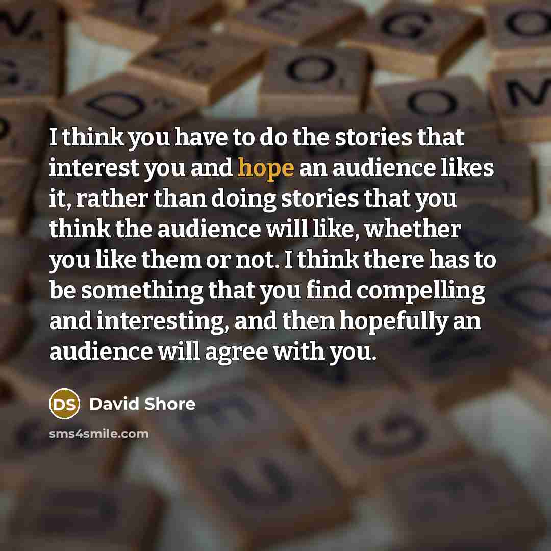 “I think you have to do the stories that interest…” quote by David Shore