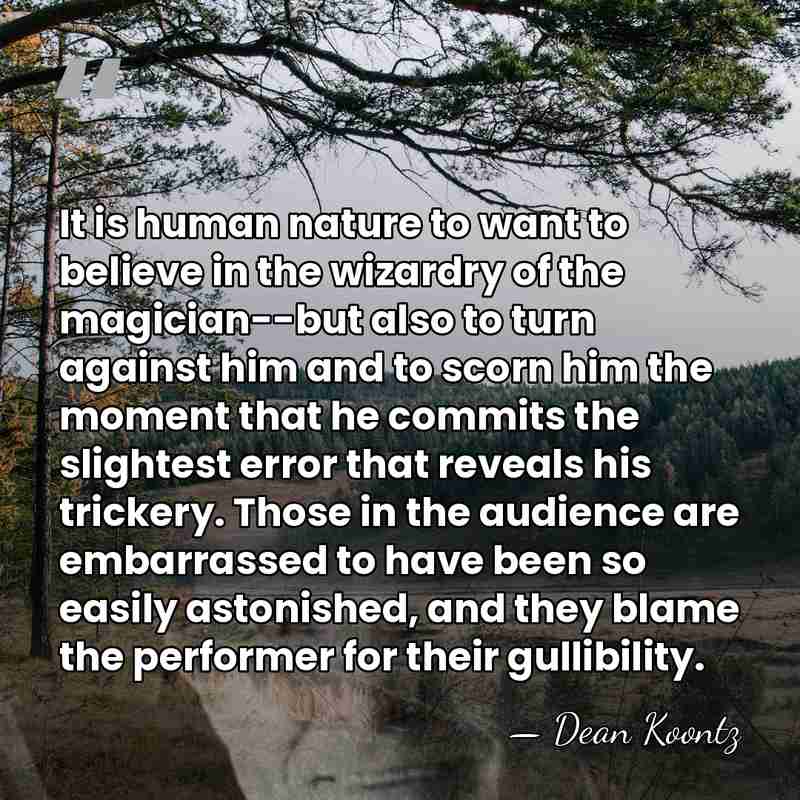 It is human nature to want to believe in the wizardry of&hellip; - Dean Koontz